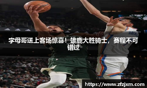 字母哥送上客场惊喜！雄鹿大胜骑士，赛程不可错过