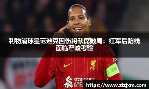 利物浦球星范迪克因伤将缺席数周：红军后防线面临严峻考验
