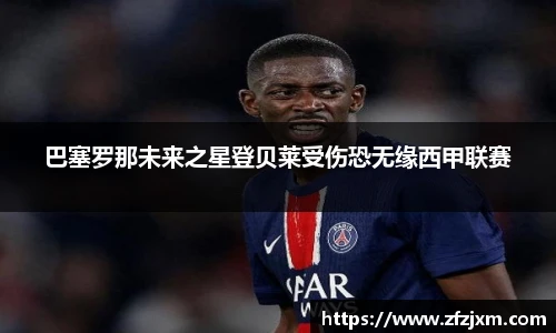 巴塞罗那未来之星登贝莱受伤恐无缘西甲联赛