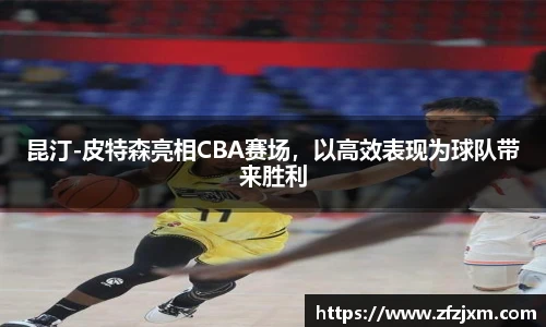 昆汀-皮特森亮相CBA赛场，以高效表现为球队带来胜利