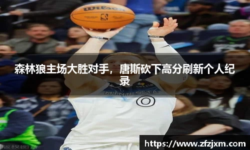森林狼主场大胜对手，唐斯砍下高分刷新个人纪录