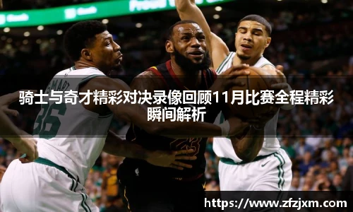 骑士与奇才精彩对决录像回顾11月比赛全程精彩瞬间解析